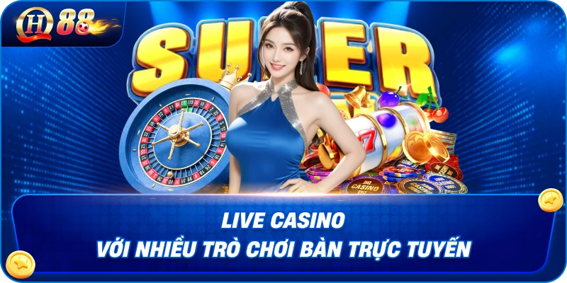 Live casino với nhiều trò chơi bàn trực tuyến